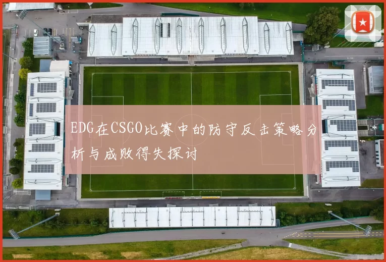 EDG在CSGO比赛中的防守反击策略分析与成败得失探讨