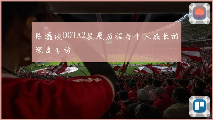 陈磊谈DOTA2发展历程与个人成长的深度专访