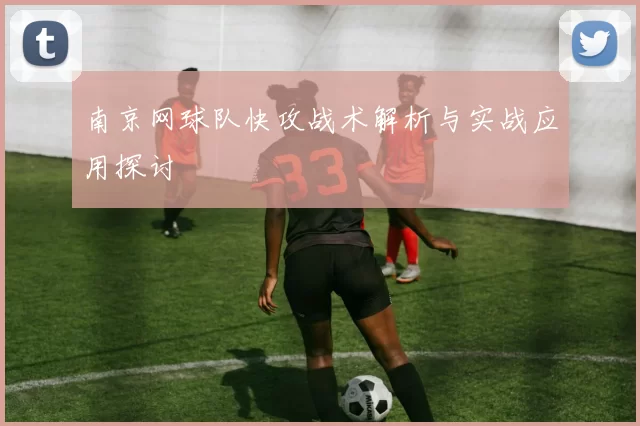 南京网球队快攻战术解析与实战应用探讨
