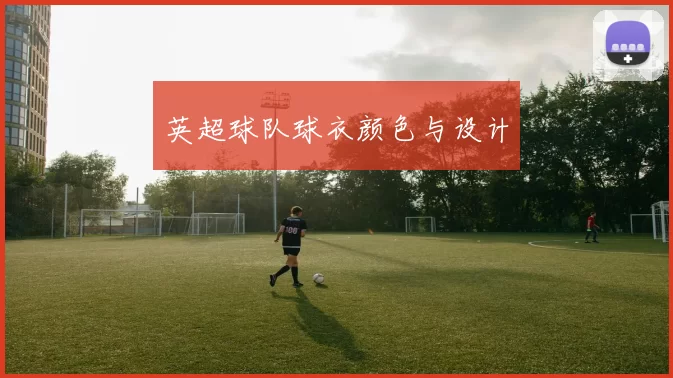 英超球队球衣颜色与设计