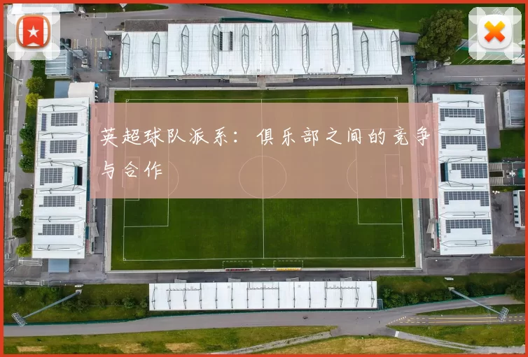 英超球队派系：俱乐部之间的竞争与合作