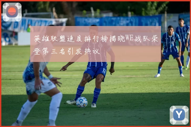 英雄联盟速度排行榜揭晓WE战队荣登第三名引发热议