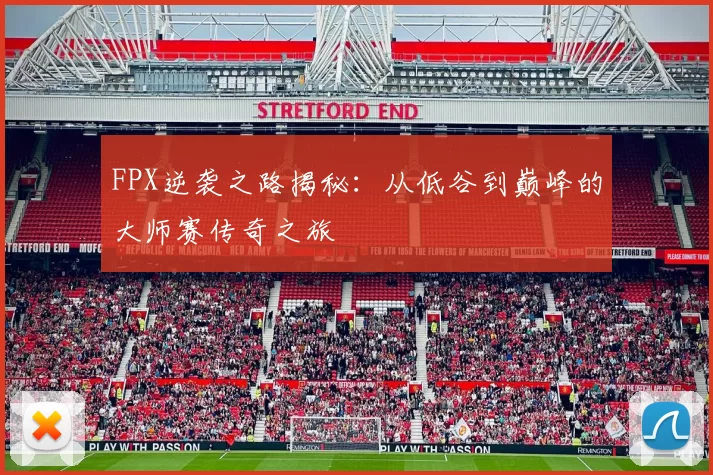 FPX逆袭之路揭秘：从低谷到巅峰的大师赛传奇之旅